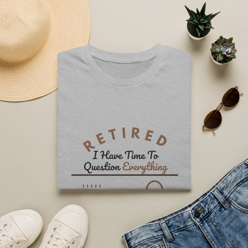 Retired: I Have Time to Question Everything T-Shirt | Funny Retirement Tee