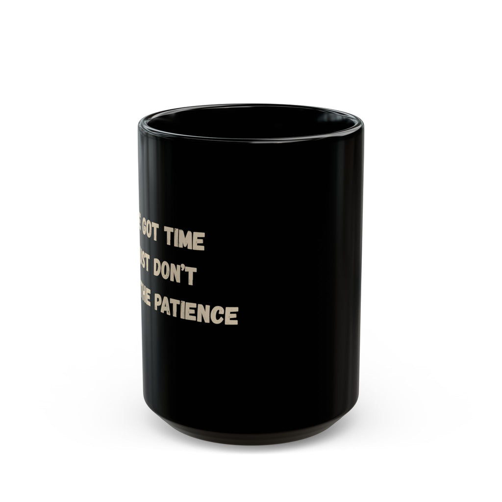 I’ve Got the Time, Just Don’t Have the Patience | Black Ceramic Mug
