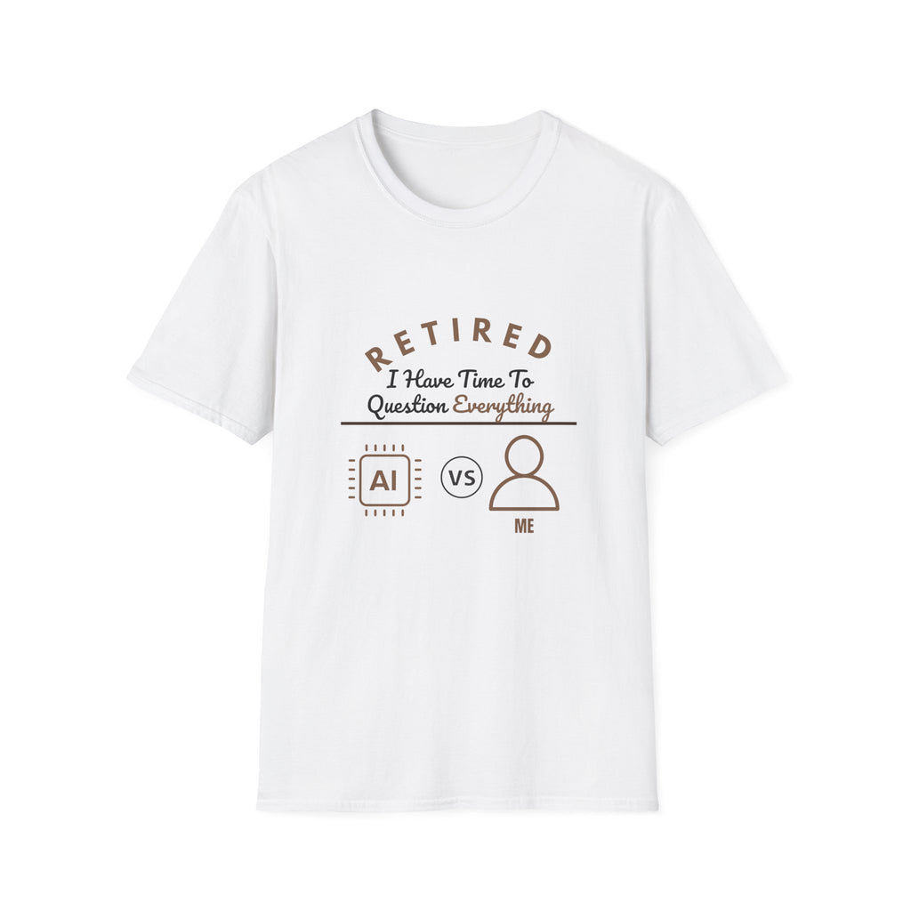 Retired: I Have Time to Question Everything T-Shirt | Funny Retirement Tee
