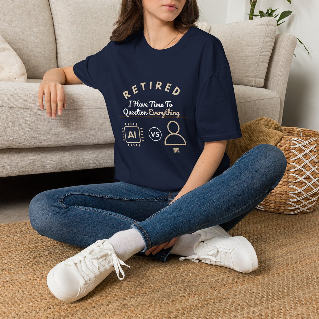 Retired: I Have Time to Question Everything T-Shirt | Funny Retirement Tee