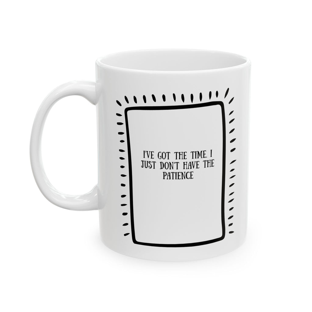 “I’ve Got the Time, Just Not the Patience” Ceramic Mug|Funny Retiree Gift
