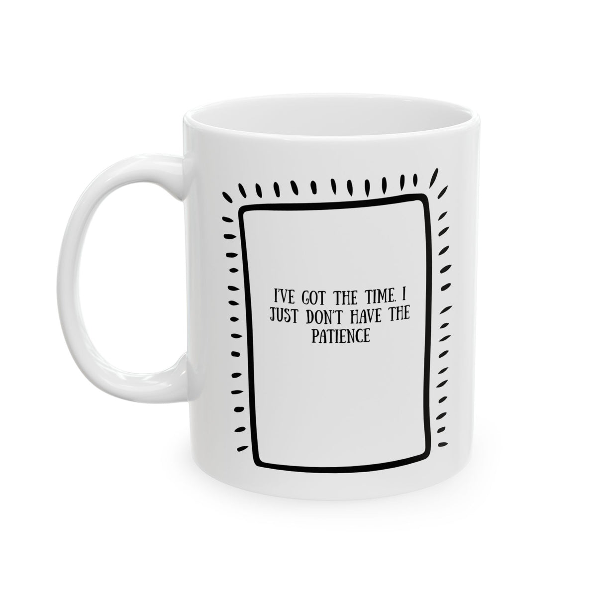 “I’ve Got the Time, Just Not the Patience” Ceramic Mug|Funny Retiree Gift