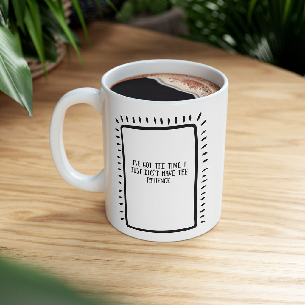 “I’ve Got the Time, Just Not the Patience” Ceramic Mug|Funny Retiree Gift