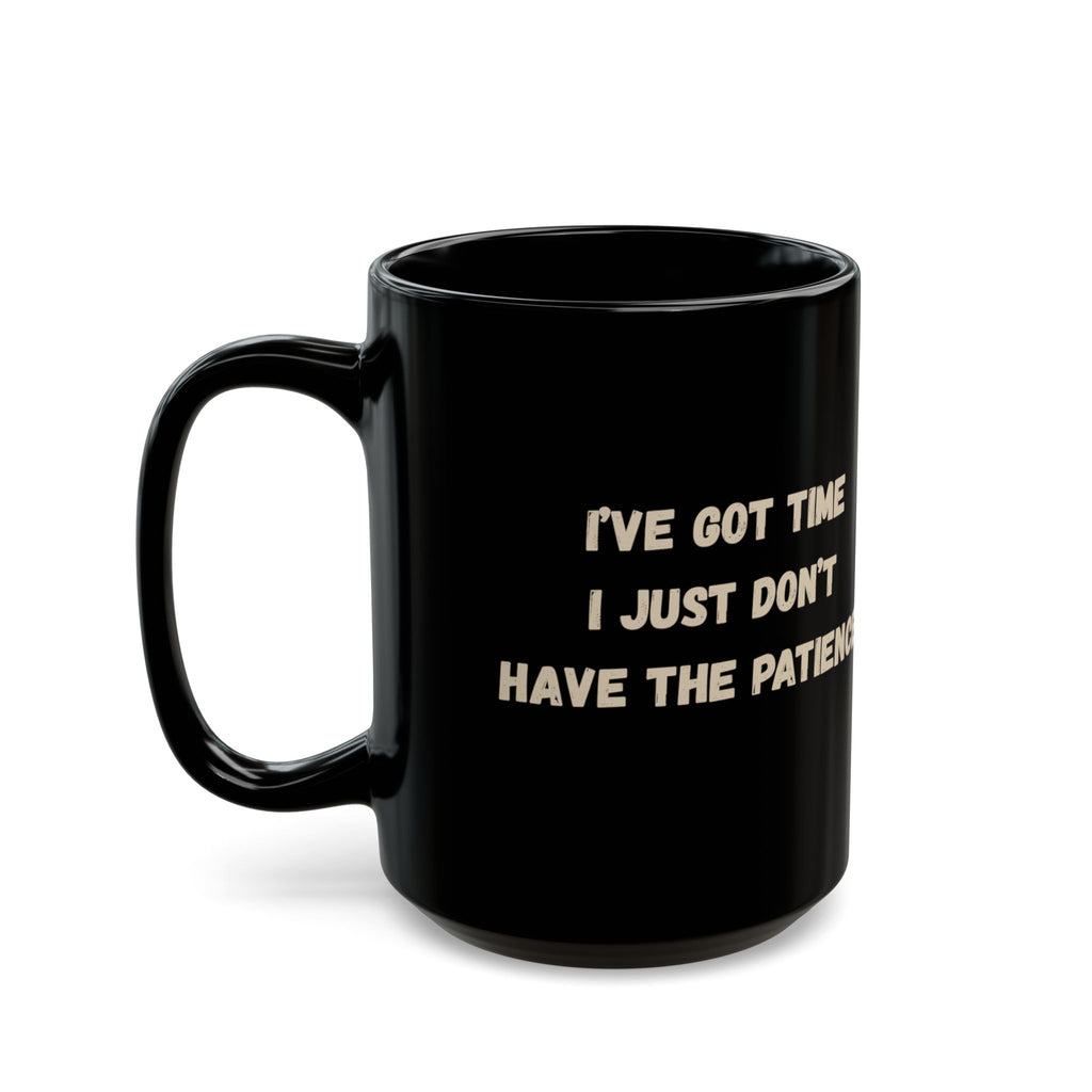 I’ve Got the Time, Just Don’t Have the Patience | Black Ceramic Mug