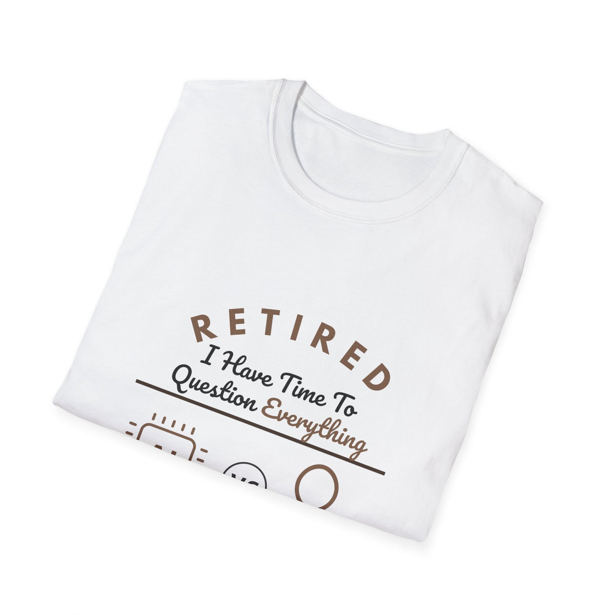 Retired: I Have Time to Question Everything T-Shirt | Funny Retirement Tee