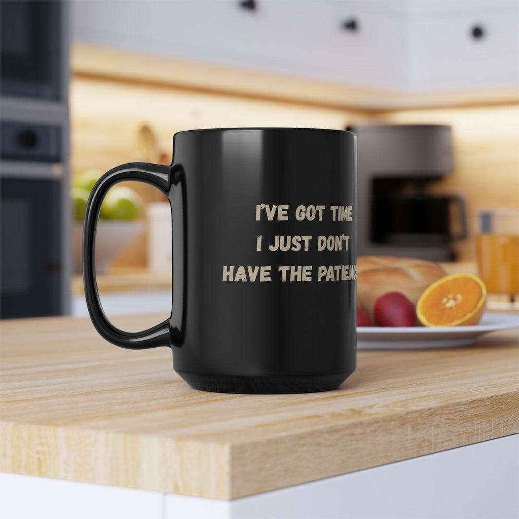 I’ve Got the Time, Just Don’t Have the Patience | Black Ceramic Mug