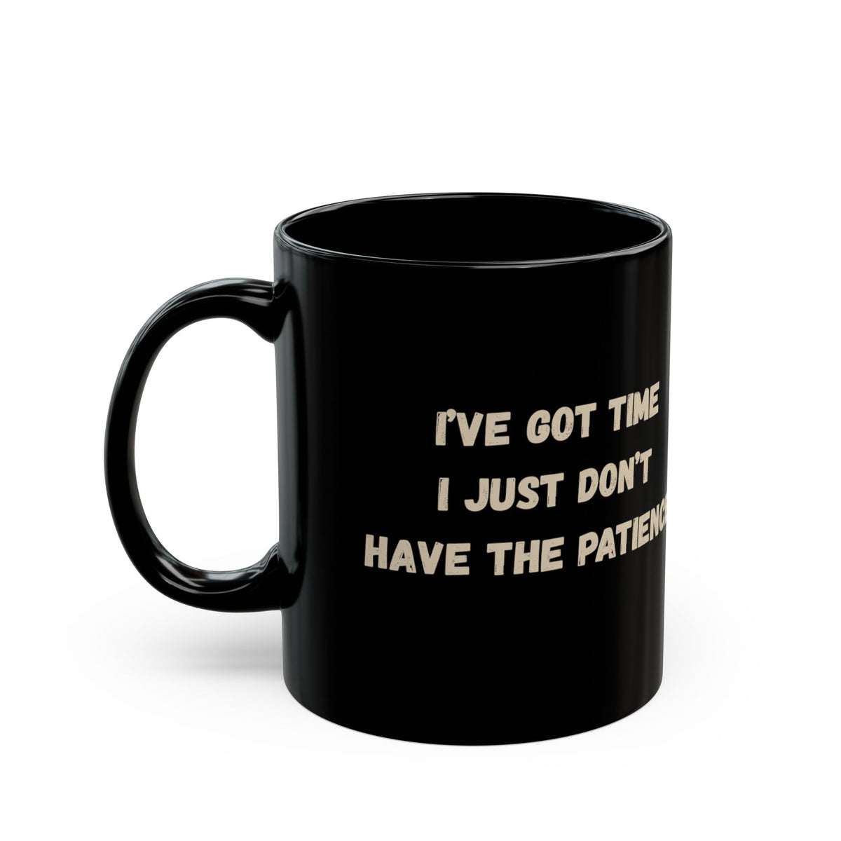 I’ve Got the Time, Just Don’t Have the Patience | Black Ceramic Mug